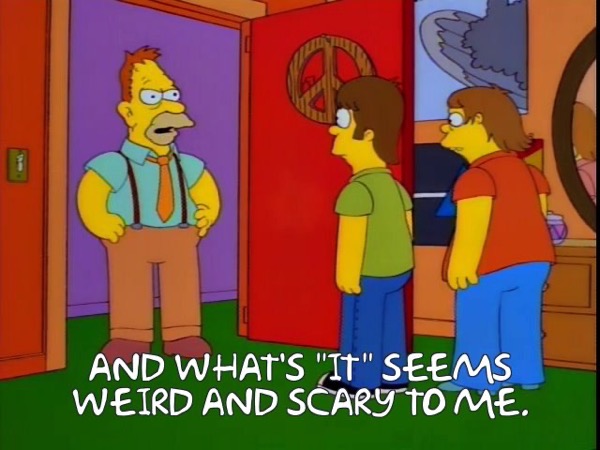 Grampa Simpson: and what's it seems weird and scary to me.