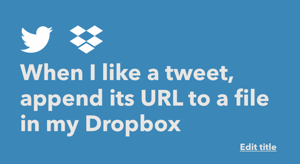 screenshot of my IFTTT recipe titled When I like a tweet, append its URL to a file in my Dropbox
