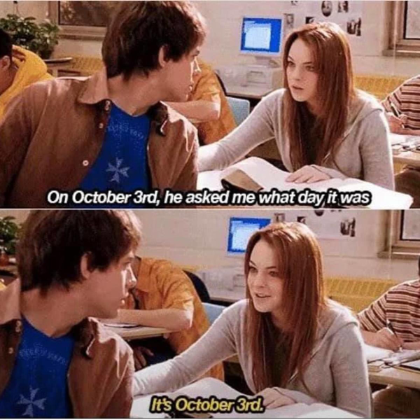 Scene from Mean Girls where Aaron Samuels tells Cady it's October 3rd